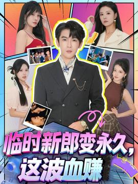 臨時(shí)新郎變永久，這波血賺(全集)