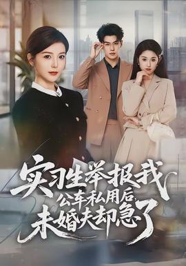 實習生舉報我公車私用后，未婚夫卻急了(全集)